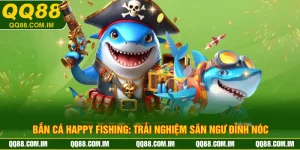 Bắn Cá Happy Fishing: Trải Nghiệm Săn Ngư Đỉnh Nóc