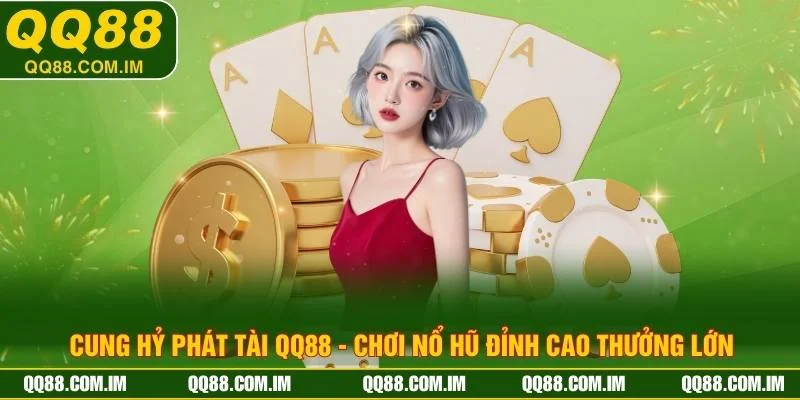 Cung Hỷ Phát Tài QQ88 - Chơi Nổ Hũ Đỉnh Cao Thưởng Lớn