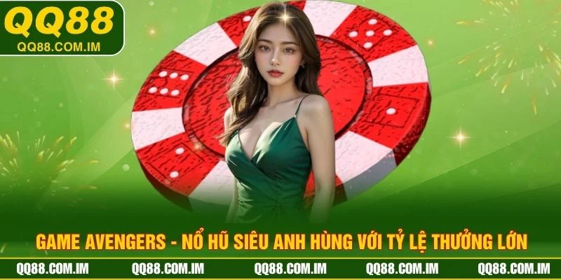 Game Avengers - Nổ Hũ Siêu Anh Hùng Với Tỷ Lệ Thưởng Lớn