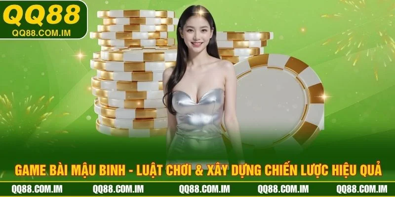 Game Bài Mậu Binh - Luật Chơi & Xây Dựng Chiến Lược Hiệu Quả