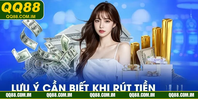 Lưu ý vô cùng quan trọng khi thành viên thực hiện rút tiền QQ88